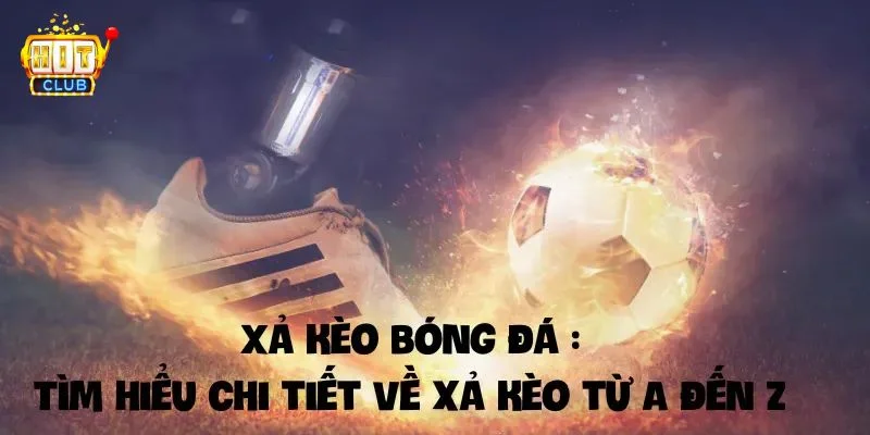 Hiểu về xả kèo là một kỹ năng quan trọng trong cá độ.